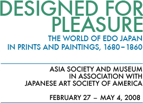 Designed for Pleasure, The World of Edo Japan in Prints and Paintings, 1680-1860, 
	Asia Society and Museum in association with Japanese Art Society of America, February 27 - May 4, 2008